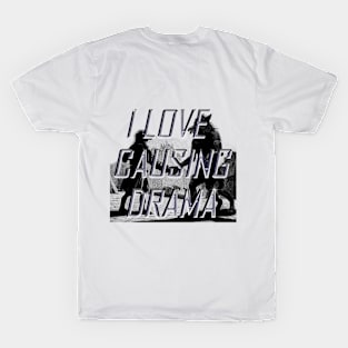 I LOVE CAUSING DRAMA T-Shirt